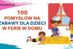 100 pomysłów na zabawy dla dzieci w ferie w domu